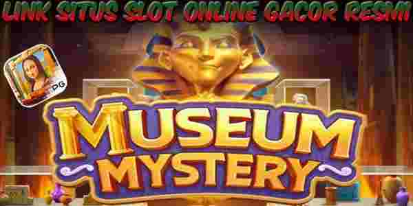 Link Situs Slot Online Gacor Terbaik Resmi Terpercaya Museum Mystery